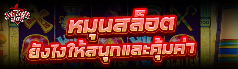 หมุนสล็อต ยังไงให้สนุกและคุ้มค่า